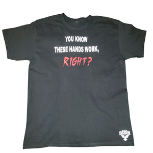 "YOU KNOW THESE HANDS WORK" T-SHIRT